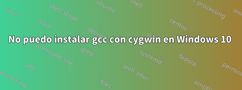 No puedo instalar gcc con cygwin en Windows 10