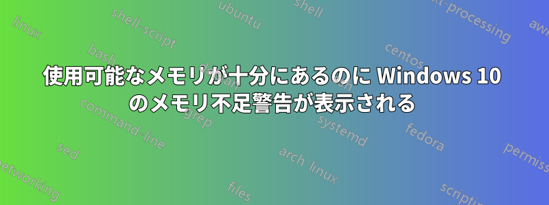 使用可能なメモリが十分にあるのに Windows 10 のメモリ不足警告が表示される