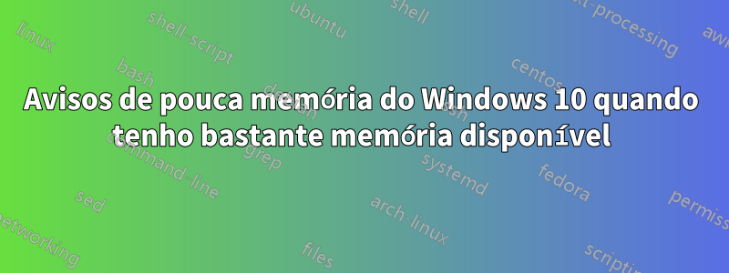 Avisos de pouca memória do Windows 10 quando tenho bastante memória disponível