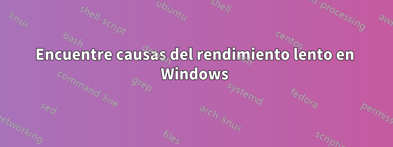 Encuentre causas del rendimiento lento en Windows