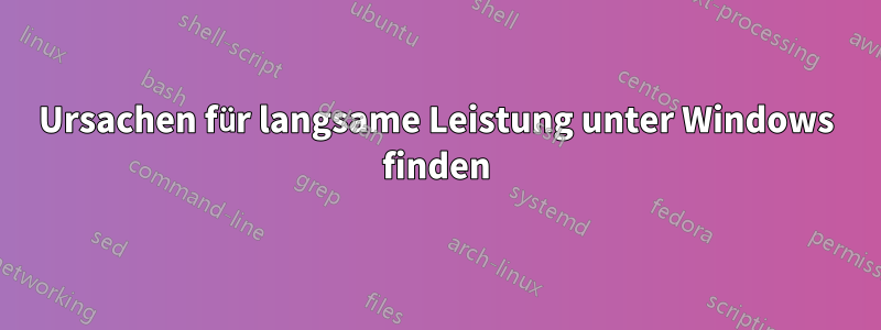 Ursachen für langsame Leistung unter Windows finden