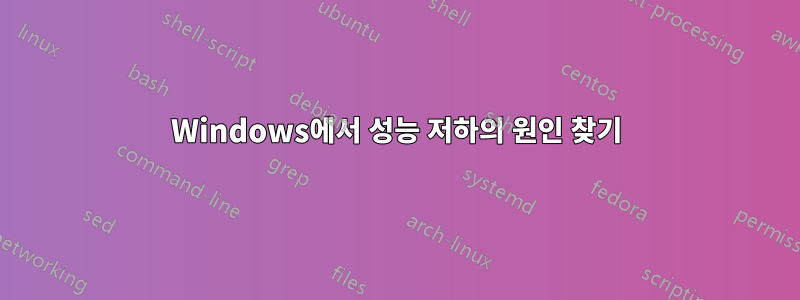 Windows에서 성능 저하의 원인 찾기