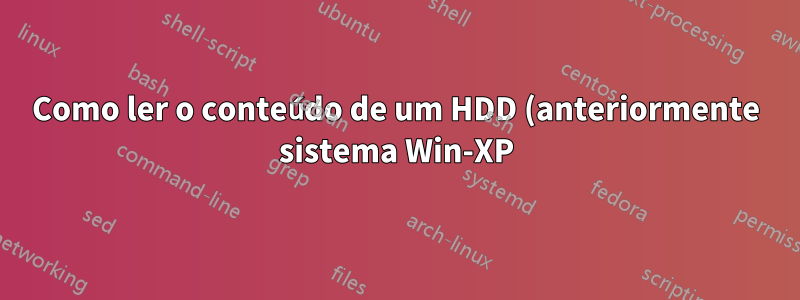Como ler o conteúdo de um HDD (anteriormente sistema Win-XP) quando conectado como uma unidade adicional simples no Win-7,
