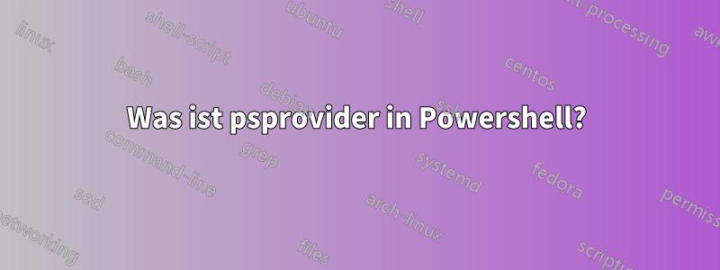 Was ist psprovider in Powershell?