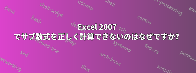 Excel 2007 でサブ数式を正しく計算できないのはなぜですか? 