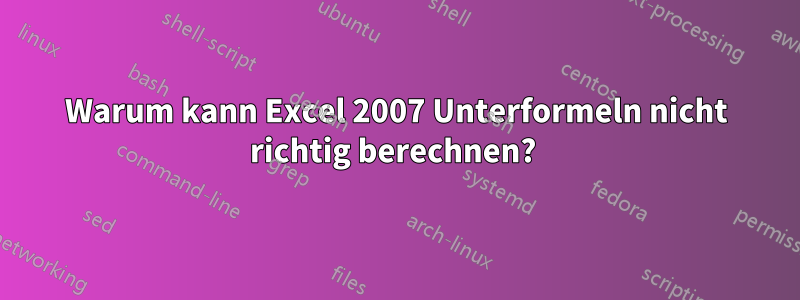 Warum kann Excel 2007 Unterformeln nicht richtig berechnen? 