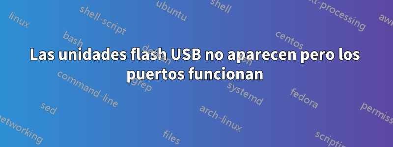 Las unidades flash USB no aparecen pero los puertos funcionan