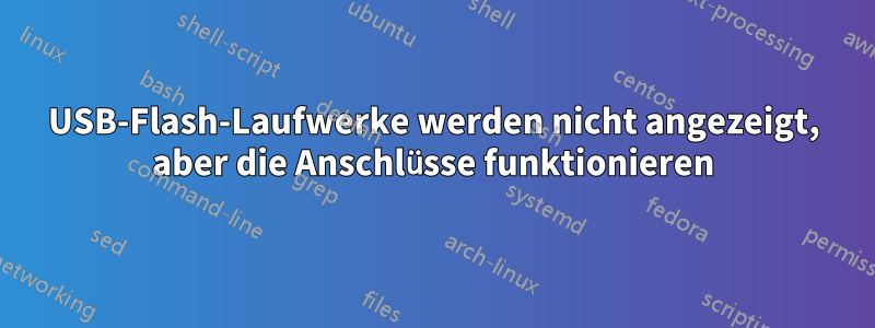 USB-Flash-Laufwerke werden nicht angezeigt, aber die Anschlüsse funktionieren