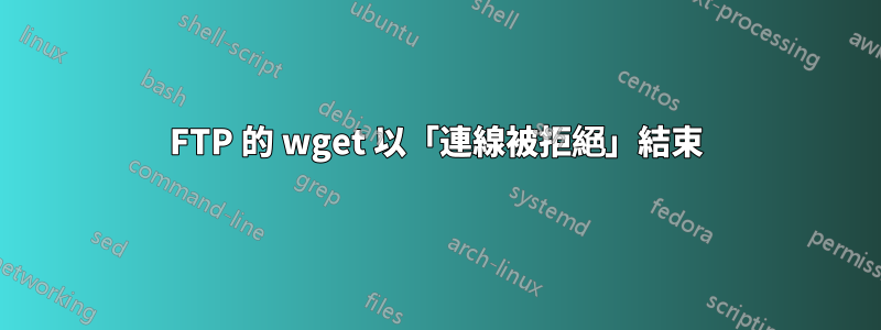 FTP 的 wget 以「連線被拒絕」結束