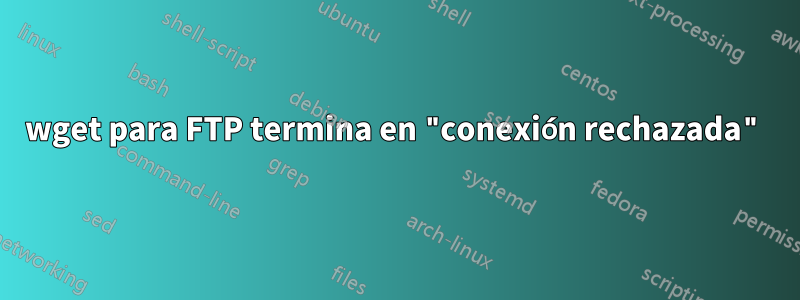 wget para FTP termina en "conexión rechazada"