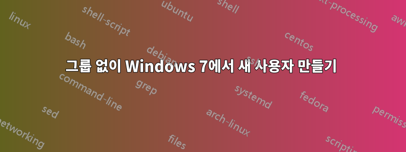 그룹 없이 Windows 7에서 새 사용자 만들기