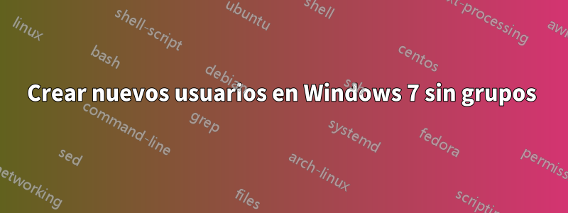 Crear nuevos usuarios en Windows 7 sin grupos