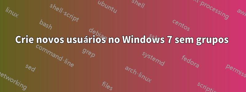 Crie novos usuários no Windows 7 sem grupos