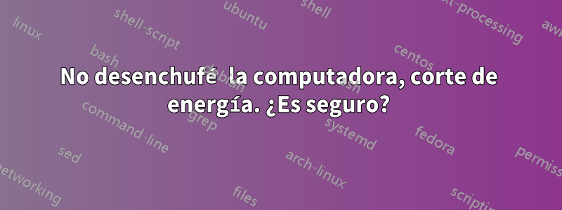 No desenchufé la computadora, corte de energía. ¿Es seguro?