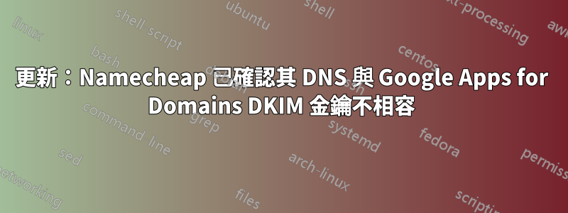 更新：Namecheap 已確認其 DNS 與 Google Apps for Domains DKIM 金鑰不相容