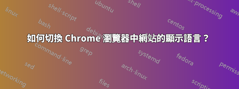 如何切換 Chrome 瀏覽器中網站的顯示語言？