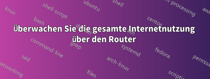 Überwachen Sie die gesamte Internetnutzung über den Router