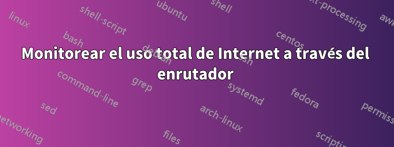 Monitorear el uso total de Internet a través del enrutador