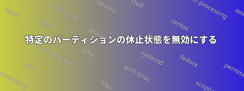 特定のパーティションの休止状態を無効にする