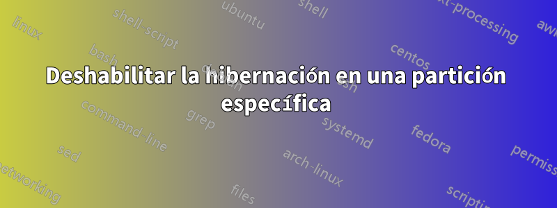 Deshabilitar la hibernación en una partición específica