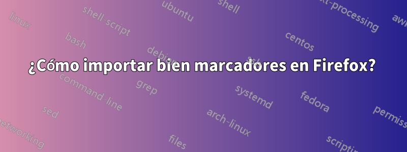 ¿Cómo importar bien marcadores en Firefox?