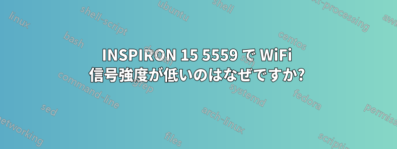 INSPIRON 15 5559 で WiFi 信号強度が低いのはなぜですか?