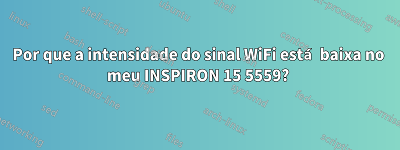 Por que a intensidade do sinal WiFi está baixa no meu INSPIRON 15 5559?