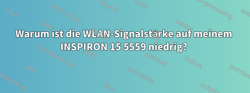 Warum ist die WLAN-Signalstärke auf meinem INSPIRON 15 5559 niedrig?