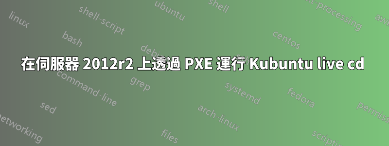 在伺服器 2012r2 上透過 PXE 運行 Kubuntu live cd