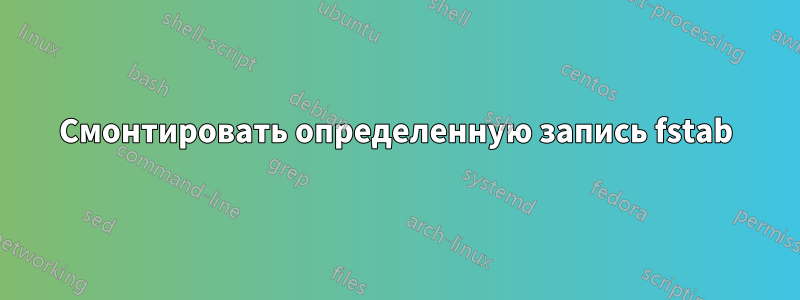 Смонтировать определенную запись fstab