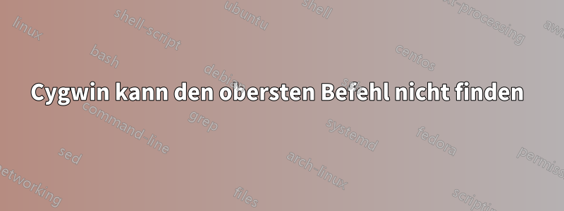 Cygwin kann den obersten Befehl nicht finden 