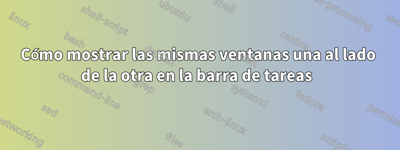 Cómo mostrar las mismas ventanas una al lado de la otra en la barra de tareas 