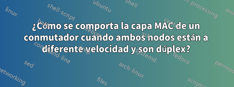 ¿Cómo se comporta la capa MAC de un conmutador cuando ambos nodos están a diferente velocidad y son dúplex?