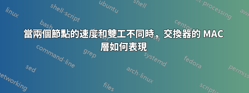 當兩個節點的速度和雙工不同時，交換器的 MAC 層如何表現