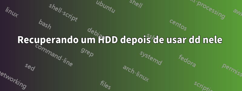 Recuperando um HDD depois de usar dd nele