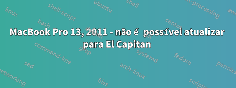 MacBook Pro 13, 2011 - não é possível atualizar para El Capitan