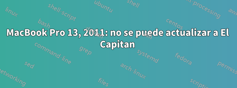 MacBook Pro 13, 2011: no se puede actualizar a El Capitan