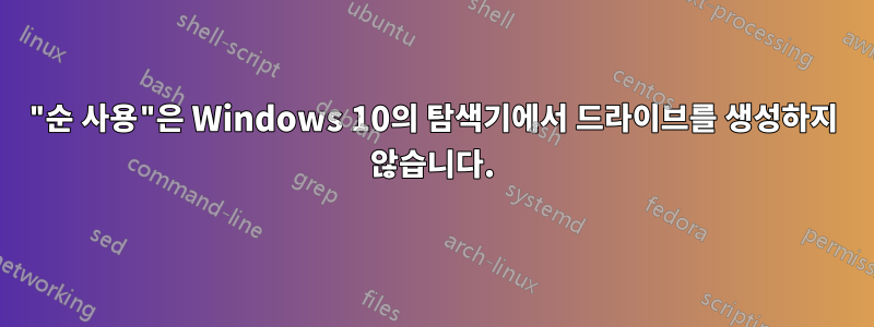 "순 사용"은 Windows 10의 탐색기에서 드라이브를 생성하지 않습니다.