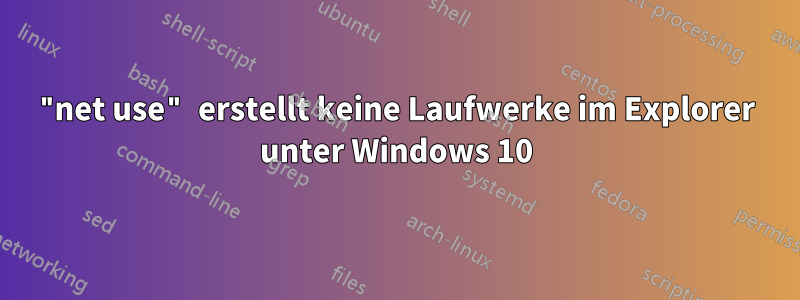 "net use" erstellt keine Laufwerke im Explorer unter Windows 10