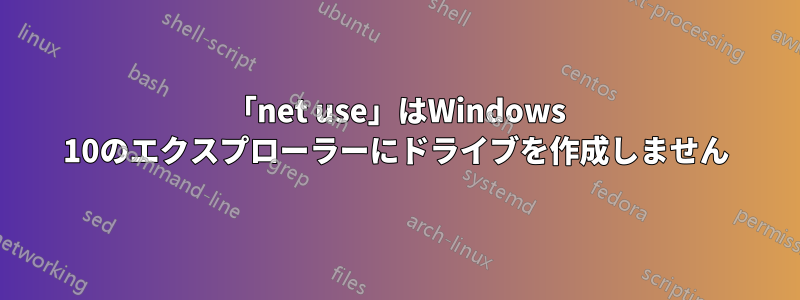 「net use」はWindows 10のエクスプローラーにドライブを作成しません