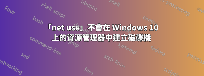 「net use」不會在 Windows 10 上的資源管理器中建立磁碟機