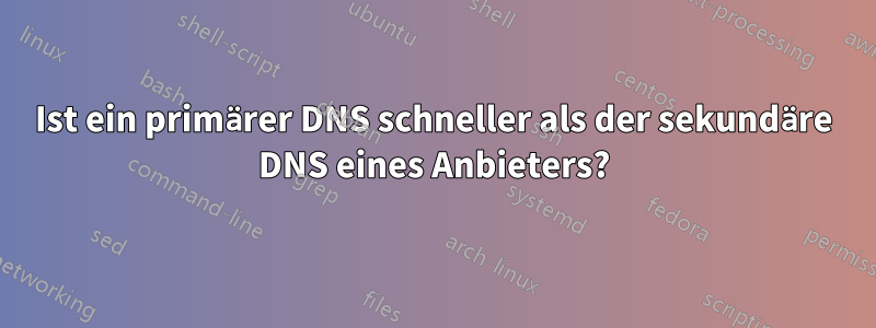 Ist ein primärer DNS schneller als der sekundäre DNS eines Anbieters?