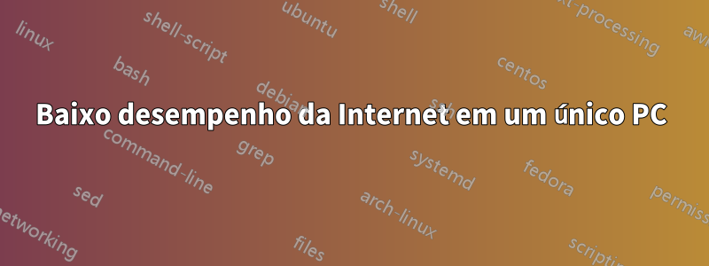 Baixo desempenho da Internet em um único PC