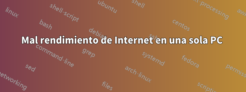 Mal rendimiento de Internet en una sola PC