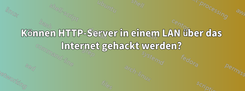 Können HTTP-Server in einem LAN über das Internet gehackt werden?