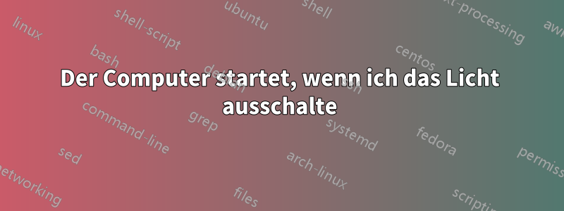 Der Computer startet, wenn ich das Licht ausschalte