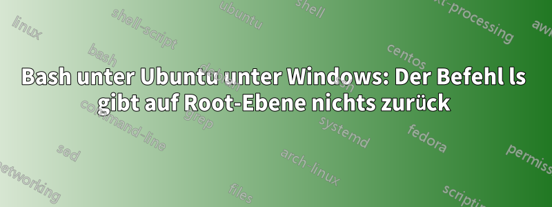 Bash unter Ubuntu unter Windows: Der Befehl ls gibt auf Root-Ebene nichts zurück