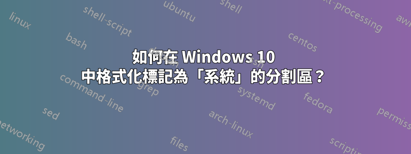 如何在 Windows 10 中格式化標記為「系統」的分割區？