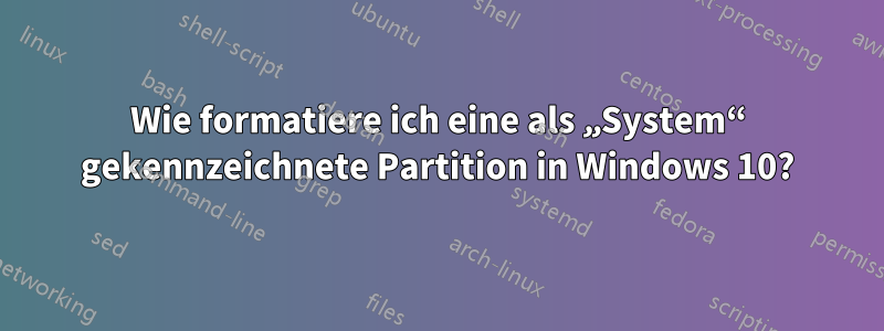 Wie formatiere ich eine als „System“ gekennzeichnete Partition in Windows 10?