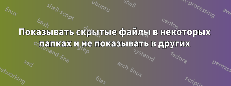 Показывать скрытые файлы в некоторых папках и не показывать в других